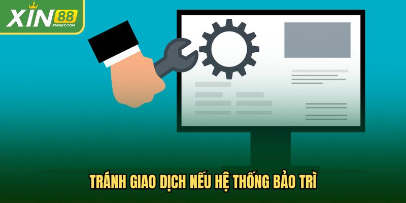 Tránh giao dịch nếu hệ thống bảo trì