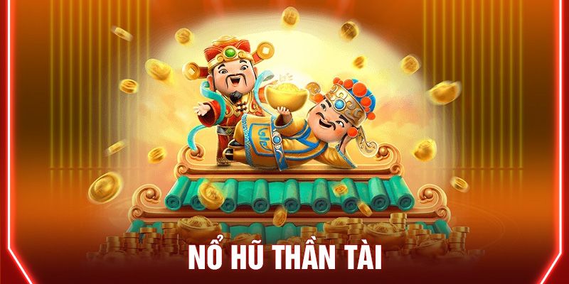 Nổ Hũ Thần Tài - Đỉnh Cao Game Slot, Thưởng Lớn Mỗi Ngày