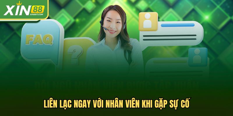 Liên lạc ngay với nhân viên khi gặp sự cố